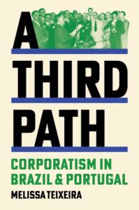 Melissa Teixeira “A Third Path: Corporatism in Brazil and Portugal”