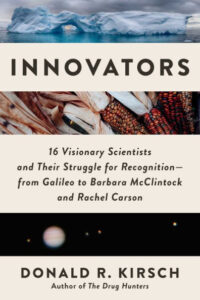Donald R. Kirsch “Innovators: 16 Visionary Scientists and Their Struggle for Recognition―From Galileo to Barbara McClintock and Rachel Carson”